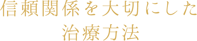 信頼関係を大切にした治療方法